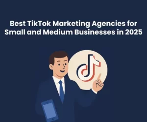 Best TikTok Marketing Agencies for Small and Medium Businesses in 2025
