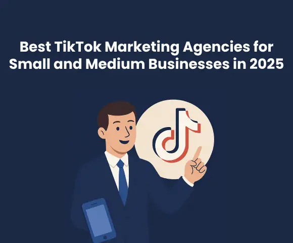 Best TikTok Marketing Agencies for Small and Medium Businesses in 2025