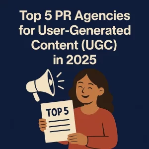 Top 5 PR Agencies for User-Generated Content (UGC) in 2025