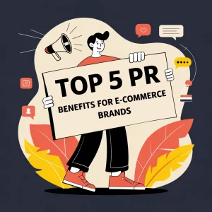 Top 5 PR Benefits for E-Commerce Brands